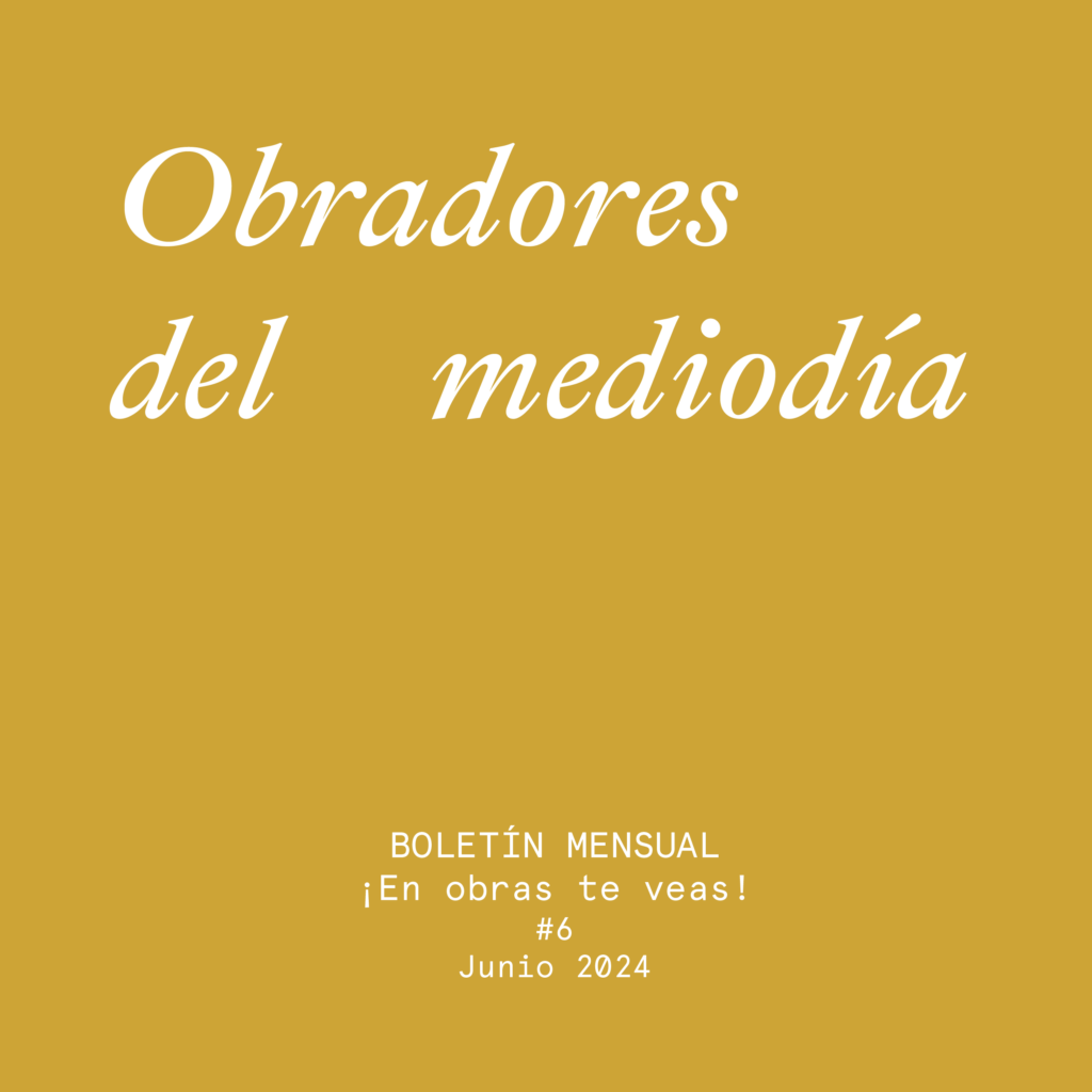 Imagen de portada de BOLETÍN ¡EN OBRAS TE VEAS! #6 · JUNIO 2024 · OBRADORES DEL MEDIODÍA